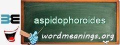 WordMeaning blackboard for aspidophoroides